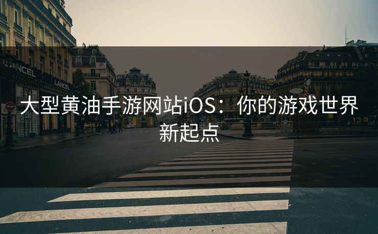 大型黄油手游网站iOS：你的游戏世界新起点