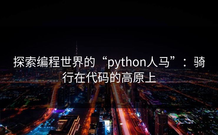 探索编程世界的“python人马”：骑行在代码的高原上