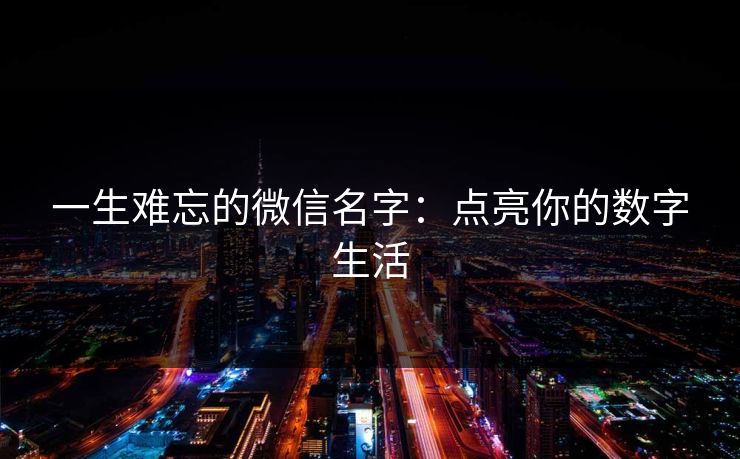 一生难忘的微信名字：点亮你的数字生活